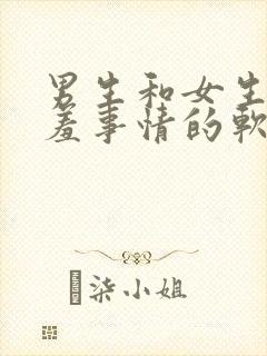 男生和女生做羞羞事情的软件