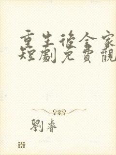 重生后全家团宠短剧免费观看