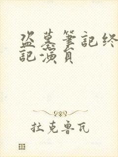 盗墓笔记终极笔记演员