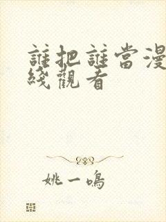 谁把谁当漫画在线观看