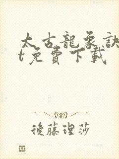 太古龙象诀txt免费下载