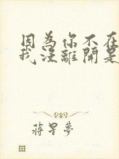 因为你不在所以我没离开是什么歌