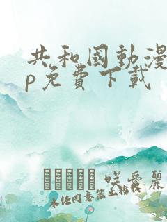 共和国动漫app免费下载