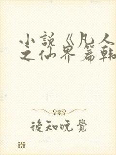 小说《凡人修仙之仙界篇韩立南宫婉》