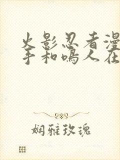 火影忍者漫画纲手和鸣人在哪