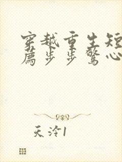 穿越重生短剧推荐步步惊心