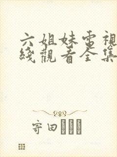 六姐妹电视剧在线观看全集免费播放