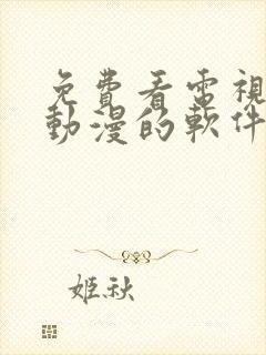 免费看电视剧和动漫的软件