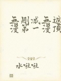 无删减无遮羞韩漫第一漫顶点免费