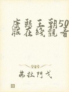 康熙王朝50集版在线观看免费完整版免费