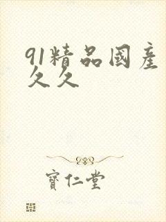 91精品国产久久久