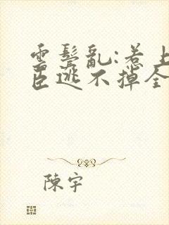 云鬓乱:惹上奸臣逃不掉全文阅读