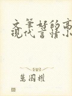 文笔好的高质量现代言情小说