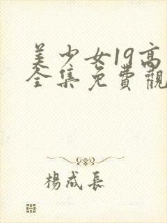 美少女19高清全集免费观看完整版