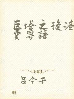 巨塔之后港剧免费粤语