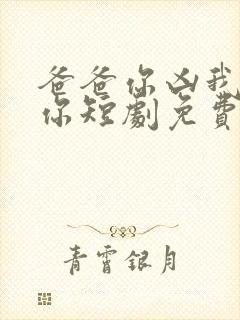 爸爸你凶我也爱你短剧免费观看全集高清