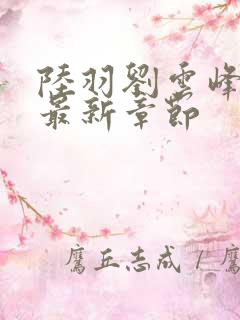 陆羽刘云峰小说最新章节