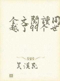 全文阅读同时穿越了99个世界