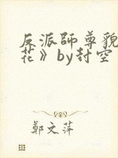 反派师尊貌美如花》by封空