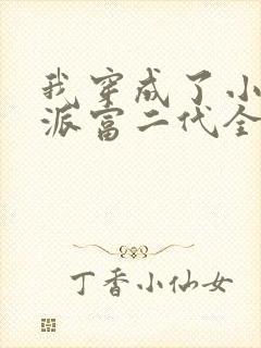 我穿成了小说反派富二代全本下载