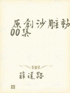 原创沙雕动画300集