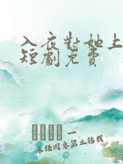 入夜对她上瘾了短剧免费
