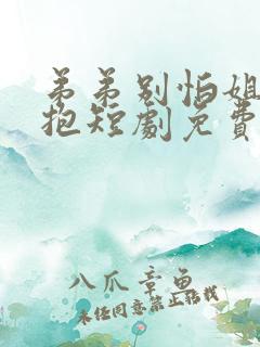 弟弟别怕姐姐抱抱短剧免费观看全集