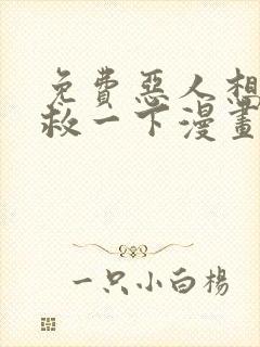 免费恶人想要抢救一下漫画