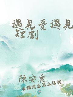 遇见爱遇见幸福 短剧