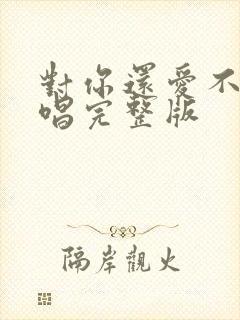 对你还爱不够原唱完整版