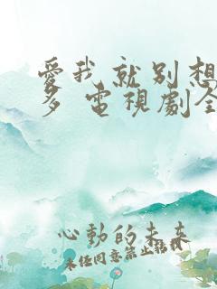 爱我就别想那么多 电视剧全集免费观看