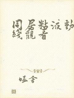 同居粘液动漫在线观看