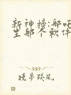 新神榜:哪吒重生那个软件免费看