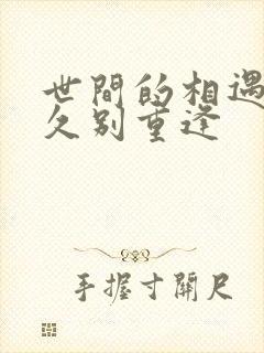 世间的相遇都是久别重逢