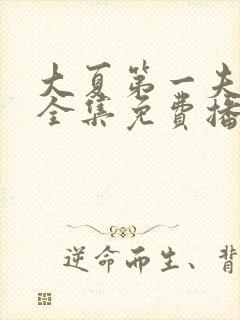 大夏第一夫短剧全集免费播放