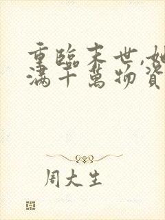 重临末世,她囤满千万物资