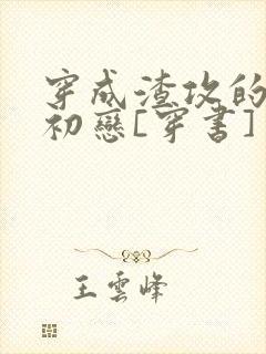 穿成渣攻的炮灰初恋[穿书]