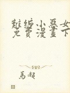 难缠小恶女漫画免费漫画下拉式