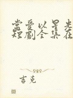 当爱以星光为牢短剧全集在线观看