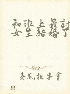 和班上最讨厌的女生结婚了动漫