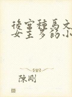 后宫种马文玄幻女主多的小说