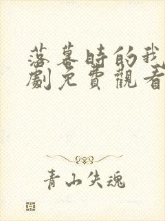 落幕时的我们短剧免费观看全集高清