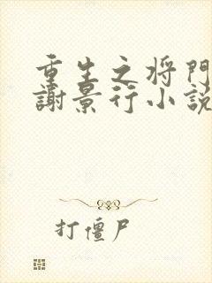 重生之将门毒后谢景行小说版免费