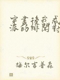 穿书后我成了反派的绯闻对象