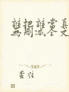 谁把谁当真小说无删减全文免费阅读