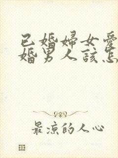 已婚妇女爱上未婚男人该怎么办