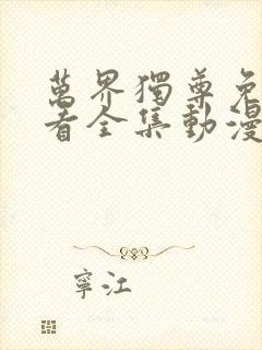 万界独尊免费观看全集动漫