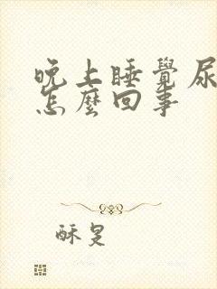 晚上睡觉尿频是怎么回事