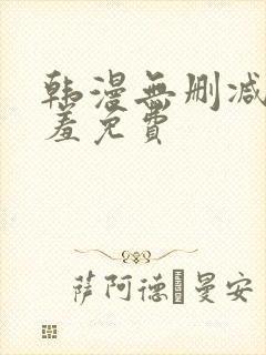 韩漫无删减无遮羞免费