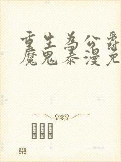 重生为公爵召唤魔鬼泰漫免费观看